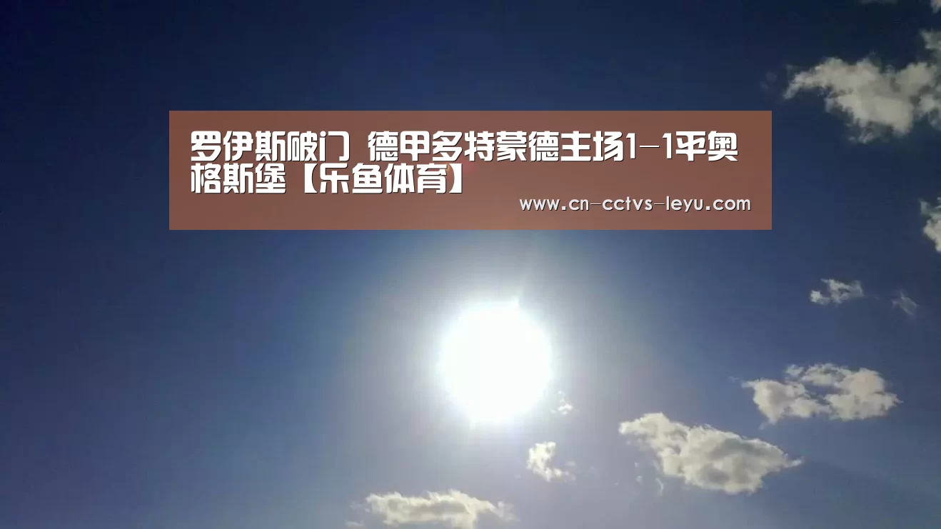 罗伊斯破门 德甲多特蒙德主场1-1平奥格斯堡【乐鱼体育】(图1) 乐鱼VIP注册app下载
